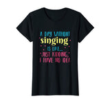 A Day Without Singing is Like, Funny T Shirt for Singers
