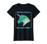 Feeling Magical But Also Stabby Funny Cute Unicorn T-shirt