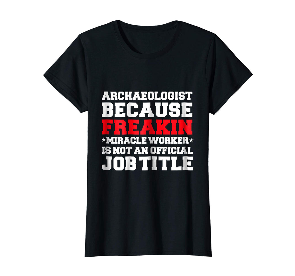 Archaeologist Miracle Worker funny t-shirt Archaeology Gift