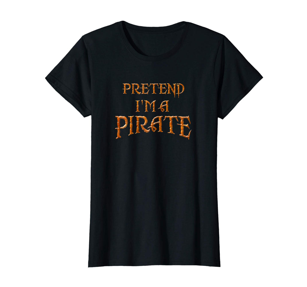 &quot;Pretend I'm a Pirate&quot; Funny T-shirt Last Minute Costume
