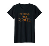 &quot;Pretend I'm a Pirate&quot; Funny T-shirt Last Minute Costume