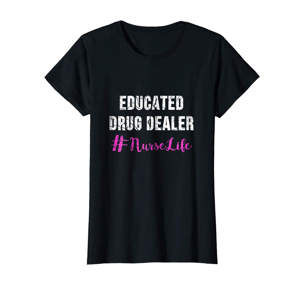 Educated Drug Dealer Nurse Life Shirt - Funny Nurse Gifts