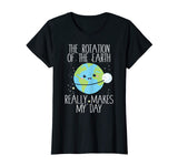 Rotation of the Earth Day Funny Science Teacher Gift T-Shirt