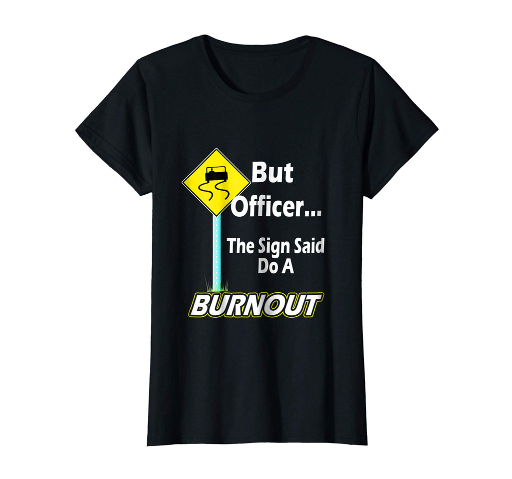 But Officer the Sign Said Do a Burnout Funny T-Shirt