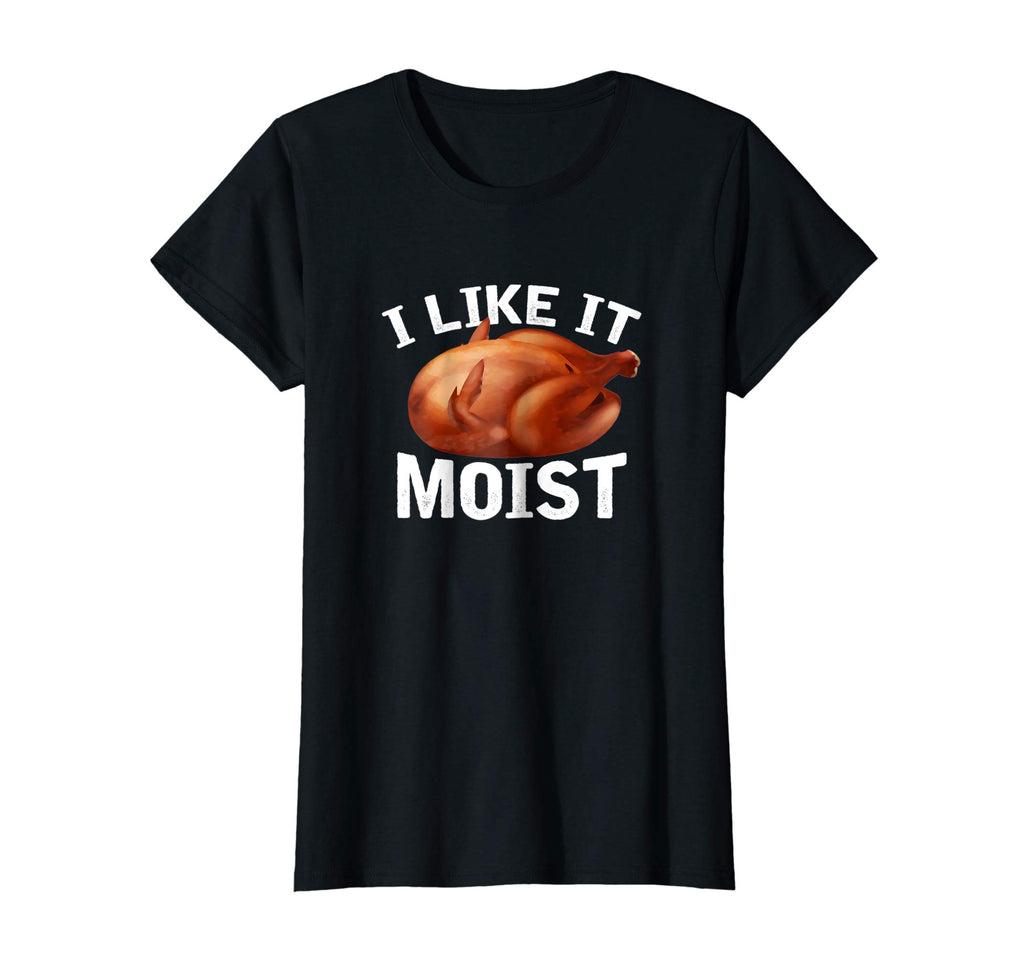 &quot;I Like It Moist&quot; Funny Turkey Thanksgiving T-Shirt
