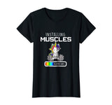 Installing Muscles - Unicorn Loading - Funny Lifting Shirt