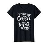 Coffee and Then Teach Kids - Funny Teacher T-Shirt