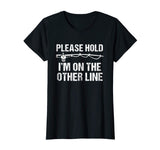 Please Hold I'm On The Other Line Funny Fishing T-Shirt