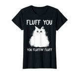 Fluff You You Fluffin' Fluff Shirt Funny Cat Kitten T-Shirts