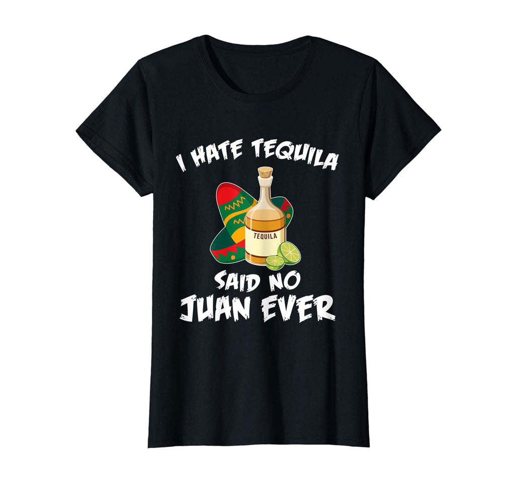 I Hate Tequila Said No Juan Ever Funny Mexican Drink T-Shirt