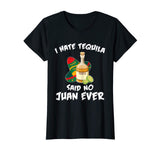 I Hate Tequila Said No Juan Ever Funny Mexican Drink T-Shirt