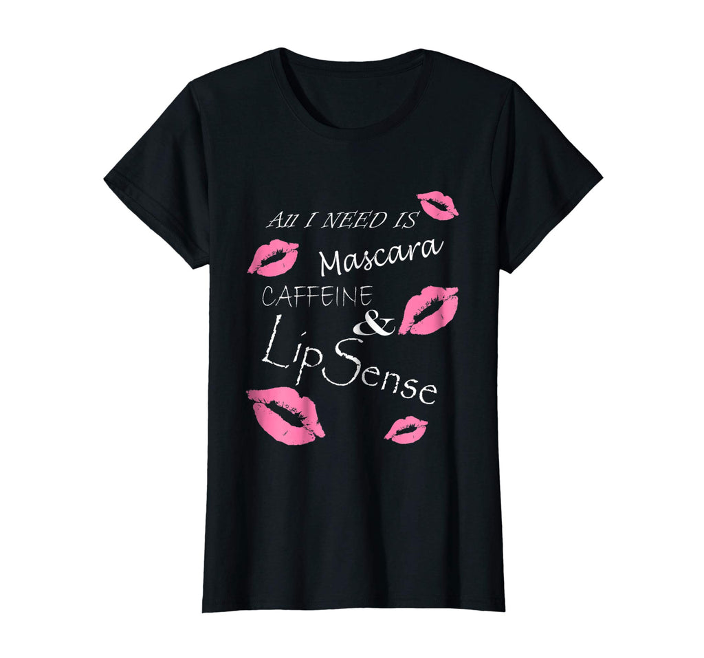All I Need Is Mascara Caffeine and Lip Sense Funny T Shirt
