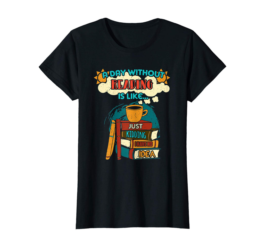 A Day Without Reading Is Like.. T-Shirt Funny Book Lover