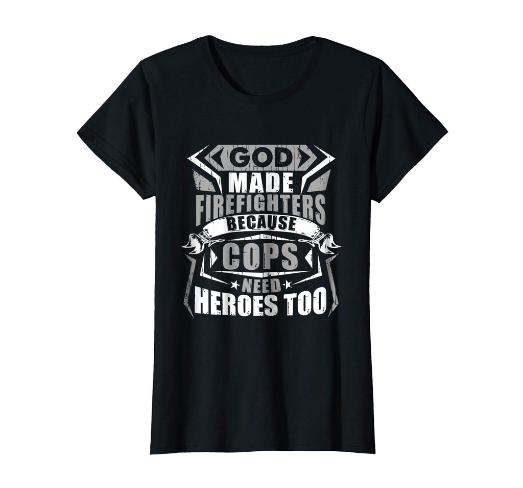 God Made Firefighters Cops Need Heroes Too Funny T-Shirt