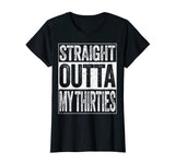 Straight Outta My Thirties T-Shirt Funny 40th Birthday Gift
