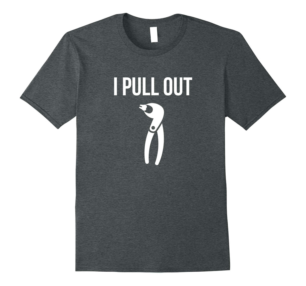 I Pull Out Funny Dental Shirt For Dentist or Dental Student
