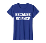 Because Science T-Shirt funny saying sarcastic novelty humor