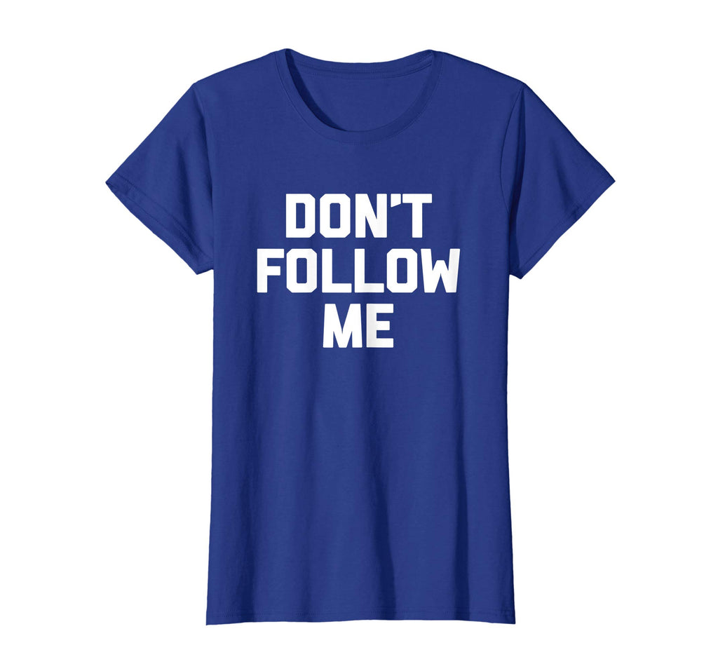 Don't Follow Me T-Shirt funny saying social media novelty