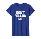 Don't Follow Me T-Shirt funny saying social media novelty