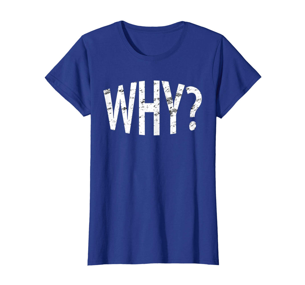 Always Ask Why? Funny Novelty Gift T-Shirt