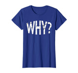 Always Ask Why? Funny Novelty Gift T-Shirt