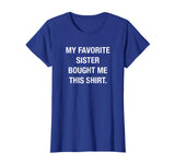My Favorite Sister Bought Me This Shirt Funny T-Shirt