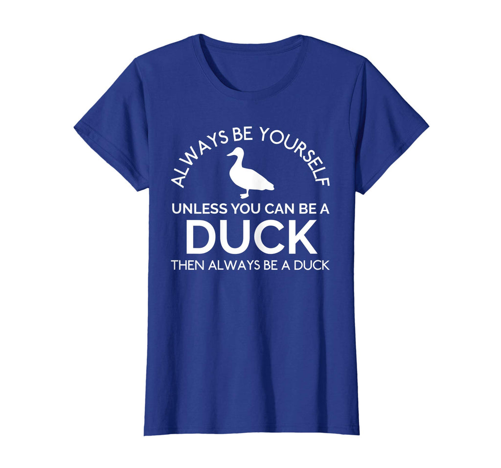 Always Be Yourself Unless You Can Be A Duck Funny T-Shirt