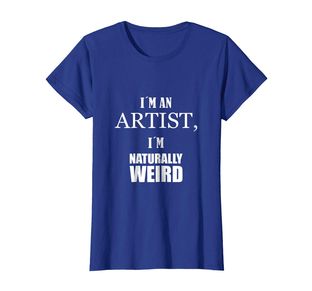 I am an artist, I am naturally weird. Funny Gift Tshirt