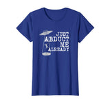 Alien Shirt - Just Abduct Me Already - Funny UFO Abduction
