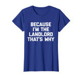Because I'm The Landlord T-Shirt funny saying sarcastic cool