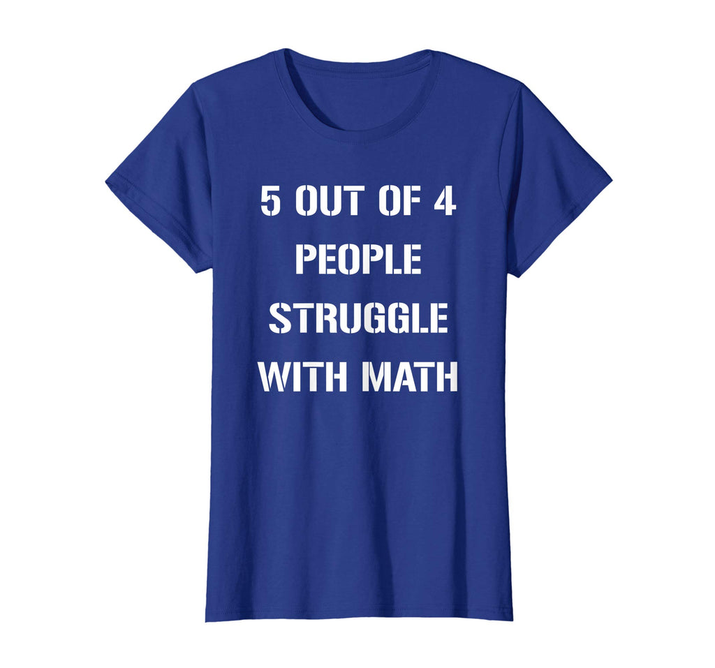 5 OUT OF 4 PEOPLE STRUGGLE WITH MATH FUNNY TSHIRT