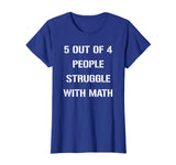5 OUT OF 4 PEOPLE STRUGGLE WITH MATH FUNNY TSHIRT