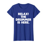 Relax! The Drummer Is Here T-Shirt funny saying sarcastic