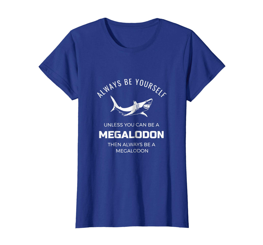 Always Be Yourself Unless You Can Be a Megalodon Funny Shirt