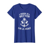 Beer Is Better On A Boat - Funny Gift Boating Fishing Tshirt