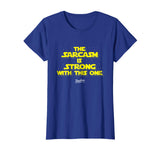 The Sarcasm Is Strong With This One Funny Sarcasm T Shirt