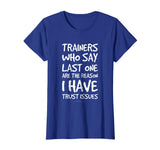 Trainers Who Say Last One Funny Gym T Shirts. Gym Lover Gift