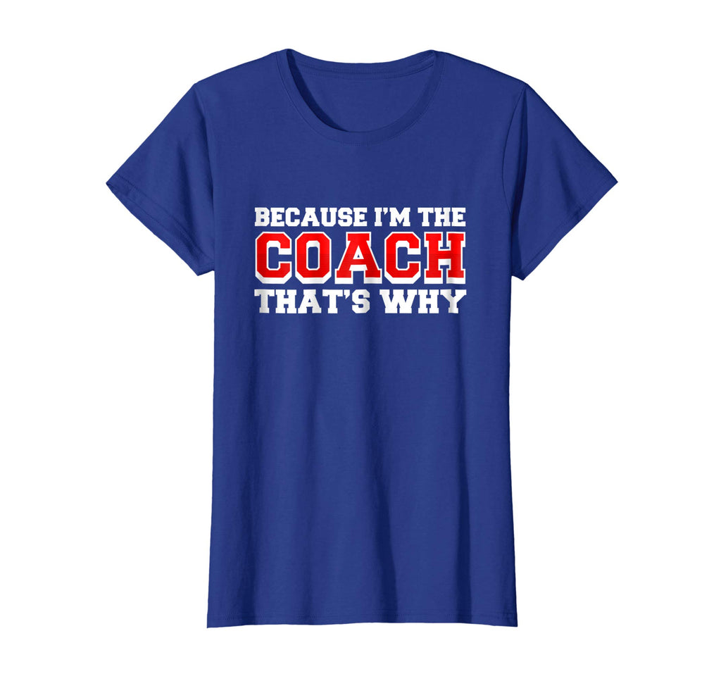 Because Im The Coach Thats Why Funny Coach T Shirt