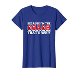 Because Im The Coach Thats Why Funny Coach T Shirt