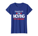I'm Moving to Canada T Shirt - Funny Post Election Shirts