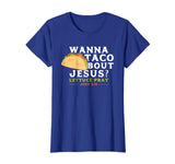 Funny Taco T Shirt Wanna Taco Bout Jesus