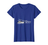 Life is Better on a Boat - Funny Boating Shirts for Men