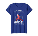 Surely Not Everybody Was Kung Fu Fighting Funny T-shirt