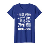 Bulldog Shirt I Just Want To Drink Beer Bulldog Funny Tshirt