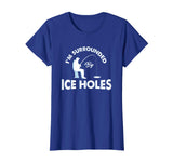 Funny Ice fishing Shirt - I'm surrounded by ice holes