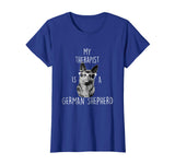 Funny German Shepherd T Shirt - German Shepherd Therapist