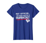 But Officer the Sign Said Do A Burnout Funny Car T-Shirt