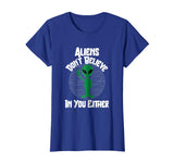 Aliens Don't Believe In You Either Funny Alien T-Shirt