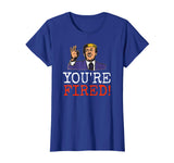 Trump You're Fired! Funny Graphic T-Shirt