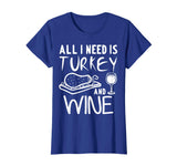 All I Need is Turkey and Wine T-Shirt Funny Thanksgiving Tee